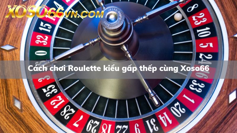 Những lý do mà anh em cược thủ nên chơi ngay Roulette online Xoso66