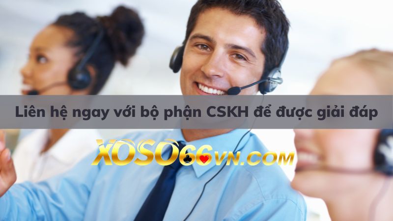 Liên hệ ngay bộ phận CSKH khi thắc mắc về trả thưởng cùng Xoso66